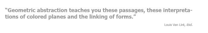Geometric abstraction teaches you these passages, these interpretations of colored planes and the linking of forms.